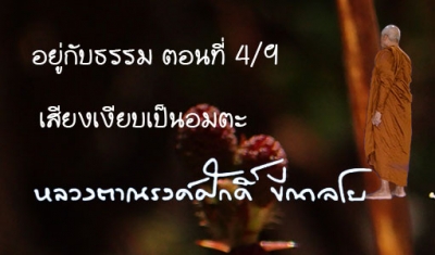 อยู่กับธรรม ตอนที่ 4/9  เสียงเงียบเป็นอมตะ