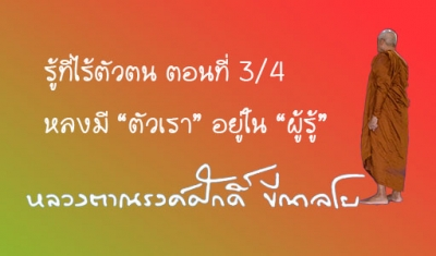 รู้ที่ไร้ตัวตน ตอนที่ 3/4  หลงมี “ตัวเรา” อยู่ใน “ผู้รู้”