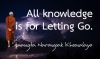 All knowledge is for Letting Go.