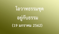 โอวาทธรรมชุด อยู่กับธรรม (19 มกราคม 2562)